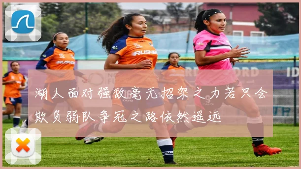 湖人面对强敌毫无招架之力若只会欺负弱队争冠之路依然遥远