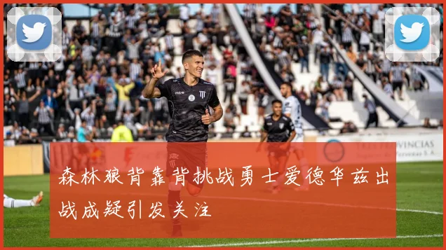 森林狼背靠背挑战勇士爱德华兹出战成疑引发关注