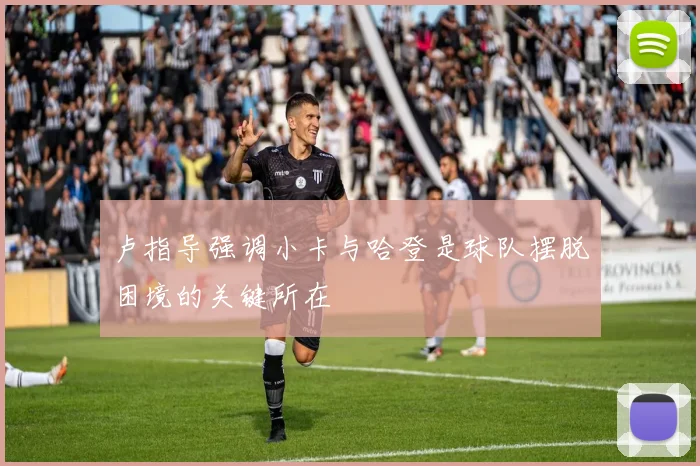 卢指导强调小卡与哈登是球队摆脱困境的关键所在